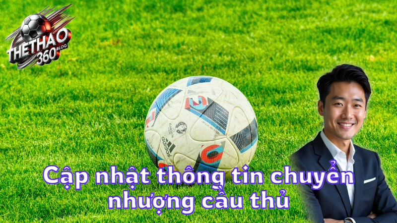 Cập nhật thông tin chuyển nhượng cầu thủ