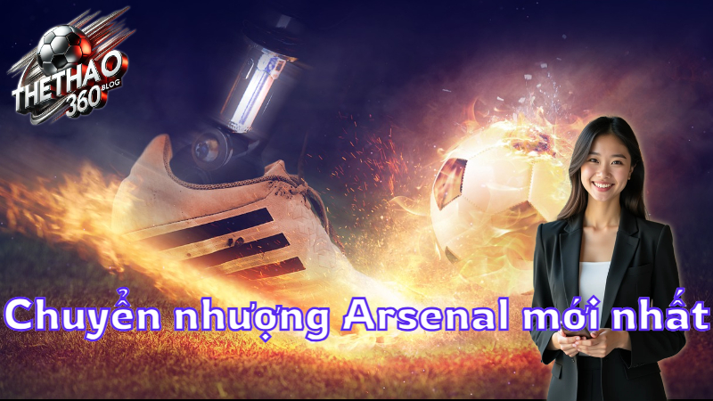 Chuyển nhượng Arsenal mới nhất