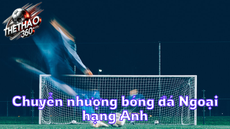 Chuyển nhượng bóng đá Ngoại hạng Anh