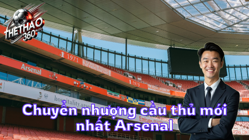 Chuyển nhượng cầu thủ mới nhất Arsenal