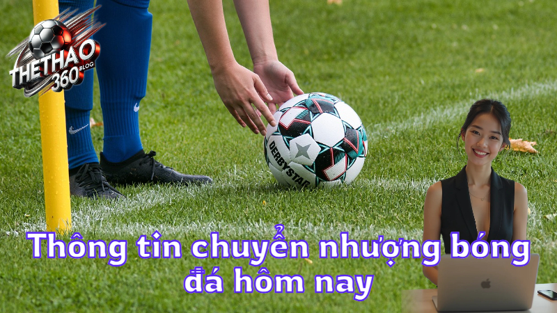 Thông tin chuyển nhượng bóng đá hôm nay