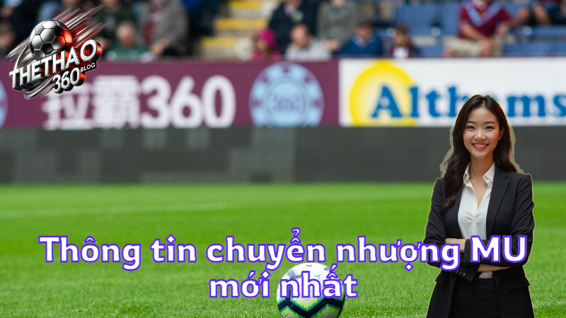 Thông tin chuyển nhượng MU mới nhất