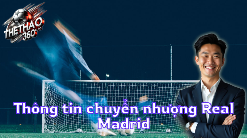 Thông tin chuyển nhượng Real Madrid