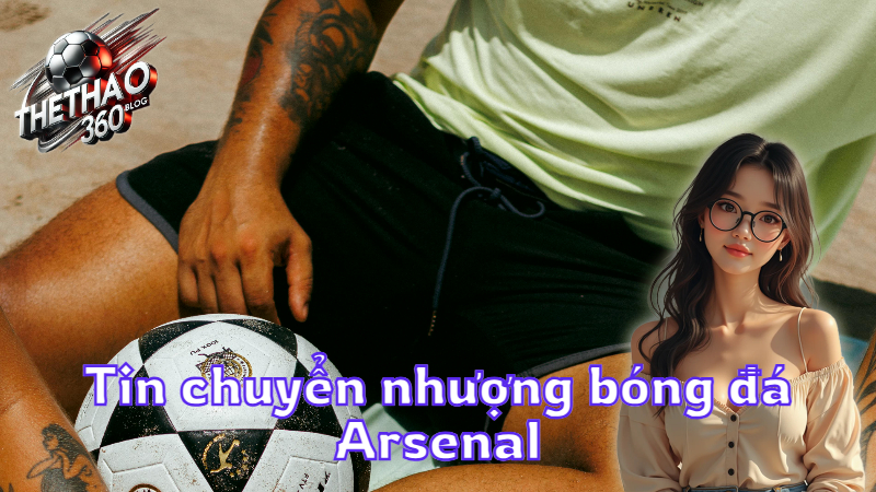 Tin chuyển nhượng bóng đá Arsenal