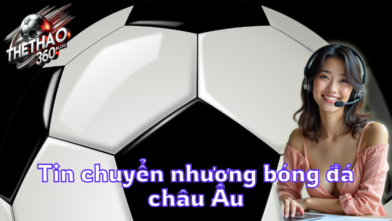 Tin chuyển nhượng bóng đá châu Âu