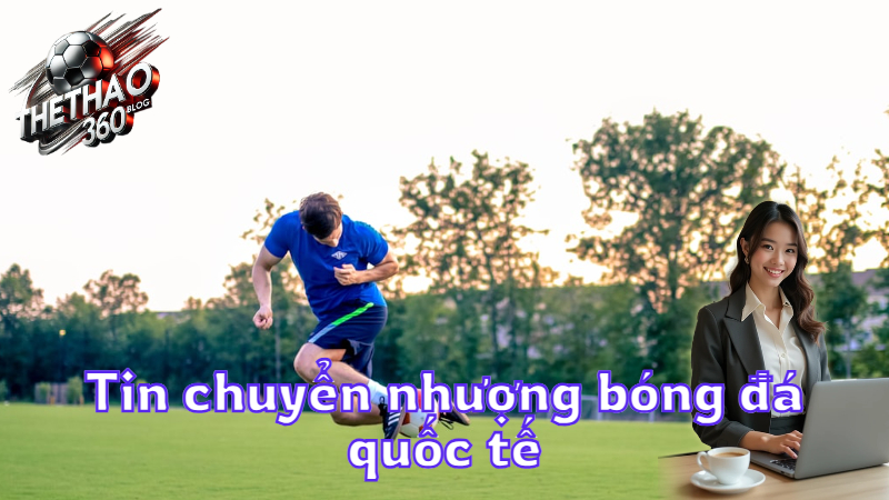 Tin chuyển nhượng bóng đá quốc tế