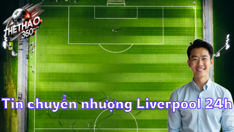 Tin chuyển nhượng Liverpool 24h